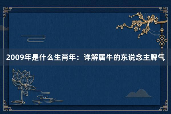 2009年是什么生肖年：详解属牛的东说念主脾气