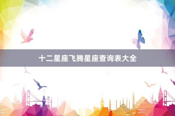 十二星座飞腾星座查询表大全
