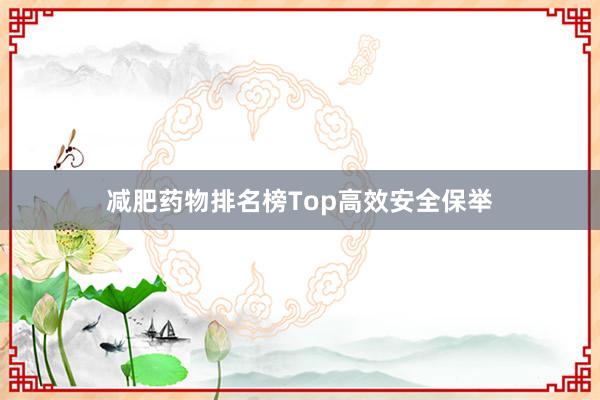 减肥药物排名榜Top高效安全保举