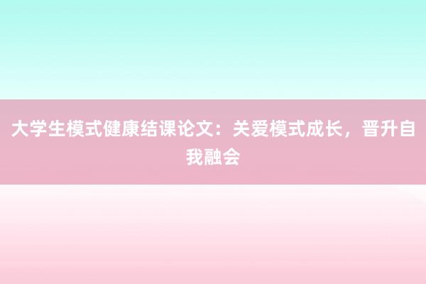 大学生模式健康结课论文：关爱模式成长，晋升自我融会